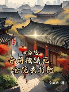 四合院开局被饿死全院去打靶TXT